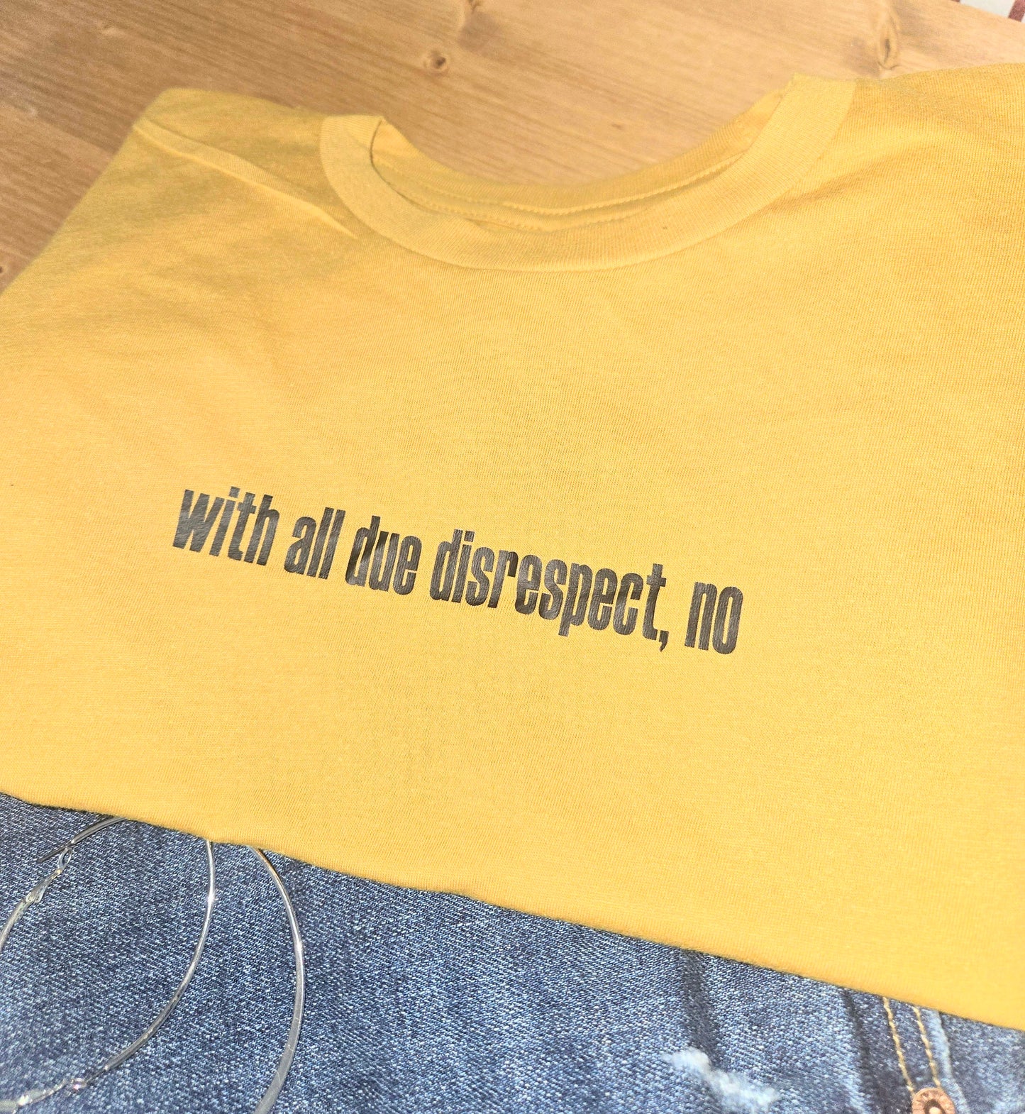 With All Due Disrespect, No Crop Tee