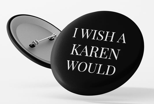Wish A Karen Would Pinback Button
